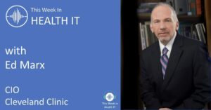 Ed Marx CIO Cleveland Clinic - This Week in Health IT