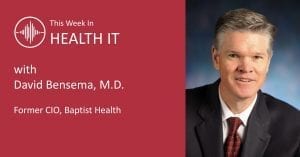 This Week in Health IT - Dr. David Bensema, M.D.