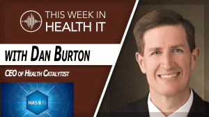 Dan Burton Health Catalyst This Week in Health IT